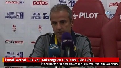 İsmail Kartal: "İlk Yarı Ankaragücü Gibi Yani 'Biz' Gibi Oynayamadık"
