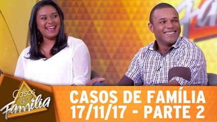 Casos de Família - 17.11.17 - Parte 2