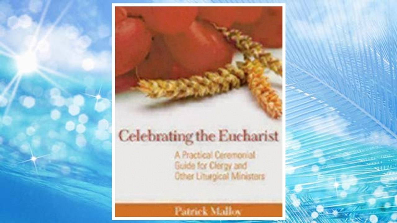 Download PDF Celebrating the Eucharist: A Practical Ceremonial Guide for Clergy and Other Liturgical Ministers FREE