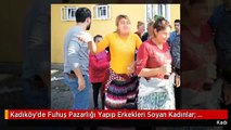 Kadıköy'de Fuhuş Pazarlığı Yapıp Erkekleri Soyan Kadınlar: Kaşınanı Kaşıyoruz