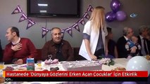 Hastanede 'Dünyaya Gözlerini Erken Açan Çocuklar' İçin Etkinlik