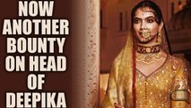 Padmavati row : Another bounty on the head of Deepika announced by UP fringe group | Oneindia News