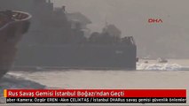 Rus Savaş Gemisi İstanbul Boğazı'ndan Geçti