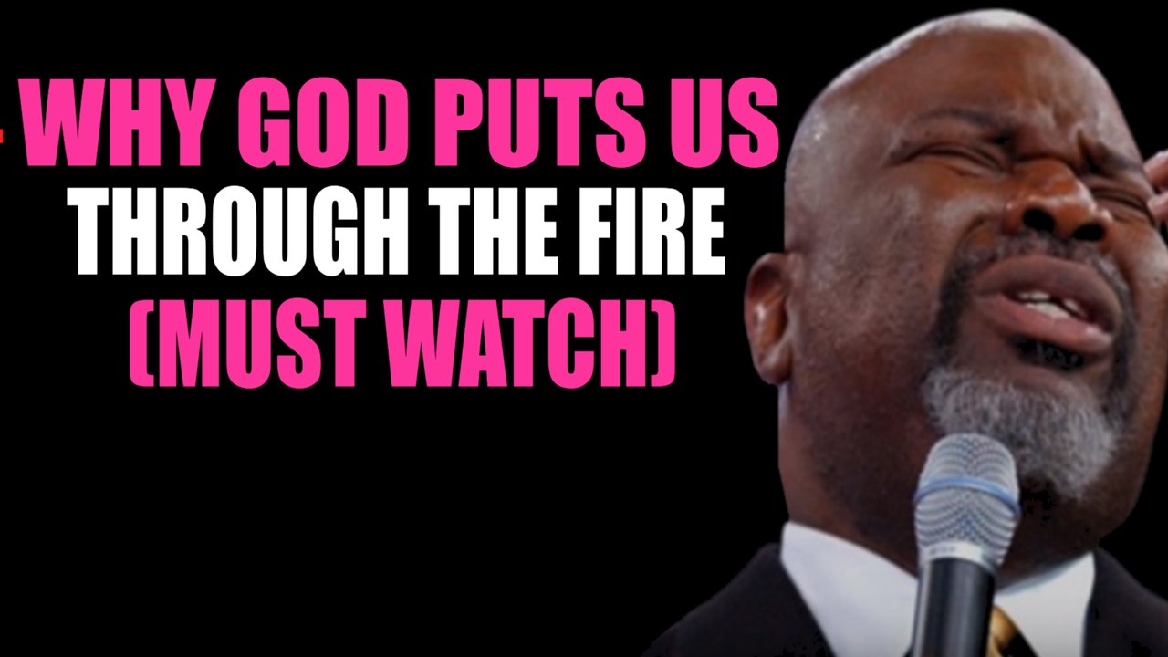 Why God Puts Us Through The Fire (MUST WATCH) By Bishop TD Jakes