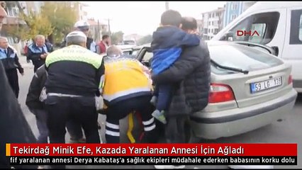 Tekirdağ Minik Efe, Kazada Yaralanan Annesi İçin Ağladı