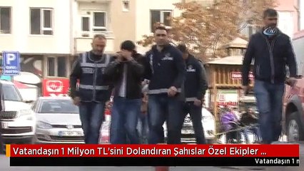 Vatandaşın 1 Milyon TL'sini Dolandıran Şahıslar Özel Ekipler Tarafından Yakalandı