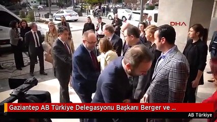 Gaziantep AB Türkiye Delegasyonu Başkanı Berger ve Büyükelçiler Gaziantep'te