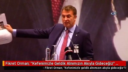 Fikret Orman: "Kefenimizle Geldik Alnımızın Akıyla Gideceğiz" -2-