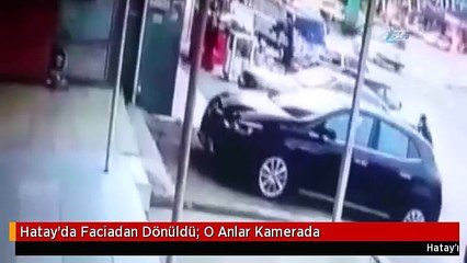 Hatay'da Faciadan Dönüldü: O Anlar Kamerada