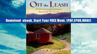 Read Full Off the Leash: Subversive Journeys around Vermont For Kindle