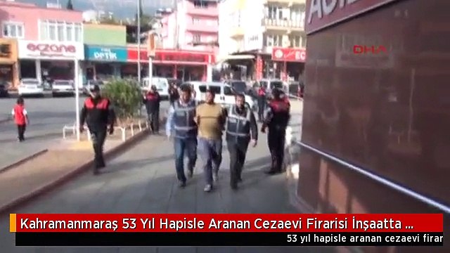 Kahramanmaraş 53 Yıl Hapisle Aranan Cezaevi Firarisi İnşaatta Yakalandı