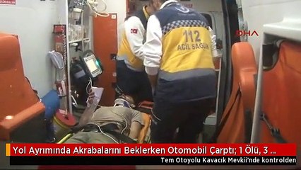 Yol Ayrımında Akrabalarını Beklerken Otomobil Çarptı: 1 Ölü, 3 Yaralı
