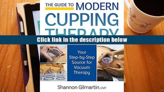 Best E-Book The Guide to Modern Cupping Therapy: A Step-by-Step Source for Vacuum Therapy any format