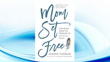 Download PDF Mom Set Free: Find Relief from the Pressure to Get It All Right FREE