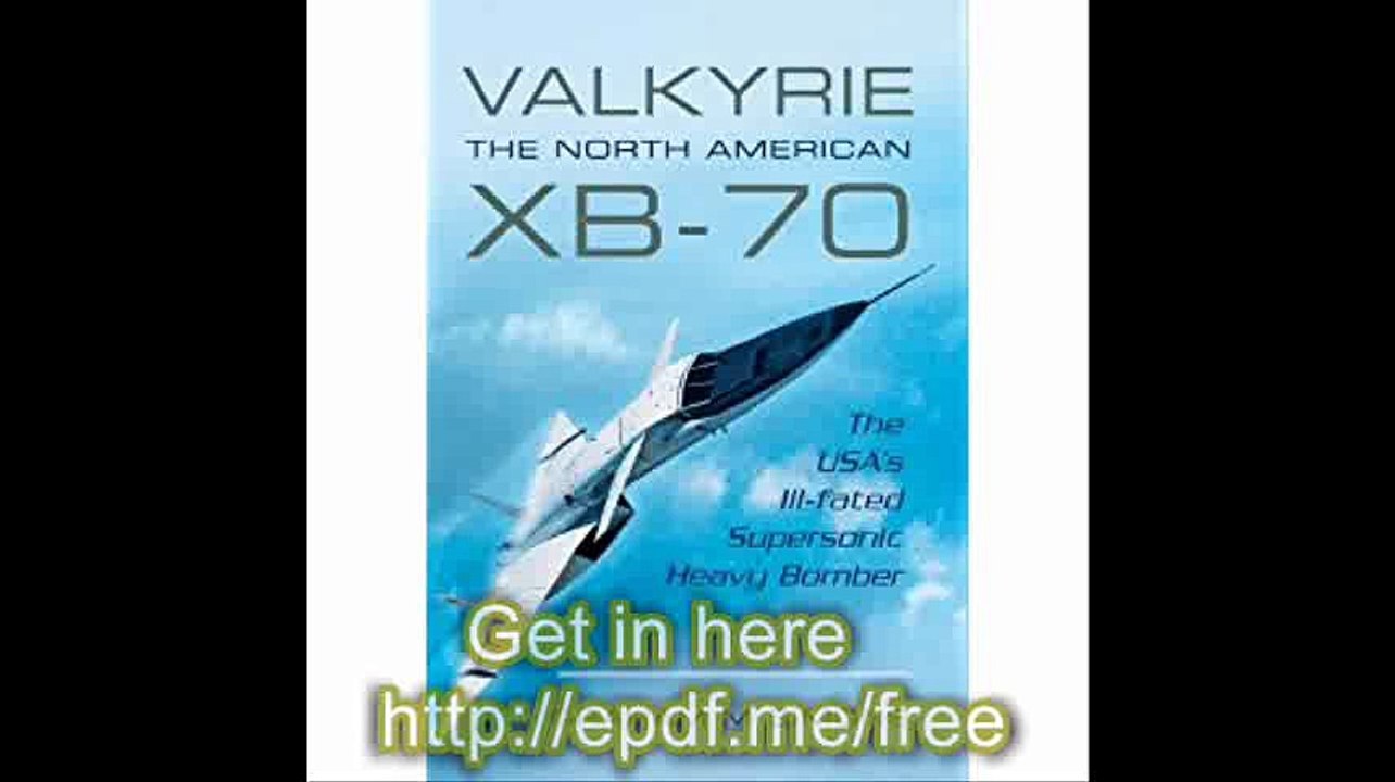 Valkyrie The North American XB-70 The USAâ€™s Ill-fated Supersonic Heavy Bomber