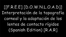 [WRWy9.[F.R.E.E R.E.A.D D.O.W.N.L.O.A.D]] Interpretaci?n de la topograf?a corneal y la adaptaci?n de los lentes de contacto r?gidos (Spanish Edition) by Ernesto Ortega Pacific [P.D.F]