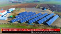 Güneşi Gören İdareciler'... Bu Tesislerde Elektrik Yerine Güneş Enerjisi Kullanılıyor