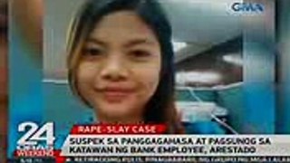 24 Oras Suspek sa panggagahasa at pagsunog sa katawan ng bank employee, arestado