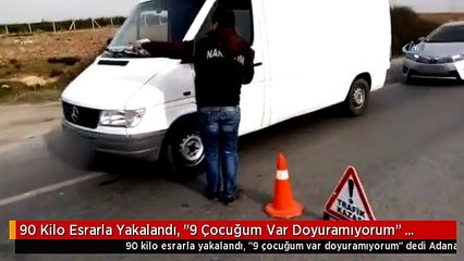 90 Kilo Esrarla Yakalandı, "9 Çocuğum Var Doyuramıyorum" Dedi