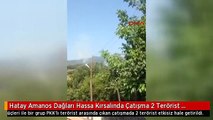 Hatay Amanos Dağları Hassa Kırsalında Çatışma 2 Terörist Etkisiz Hale Getirildi