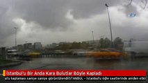 İstanbul'u Bir Anda Kara Bulutlar Böyle Kapladı