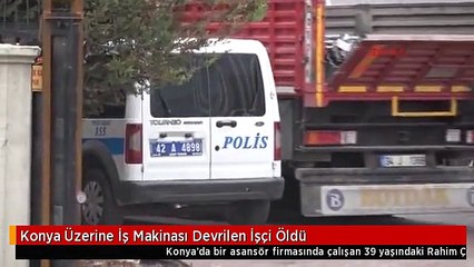 Konya Üzerine İş Makinası Devrilen İşçi Öldü