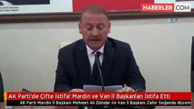 AK Parti'de Çifte İstifa! Mardin ve Van İl Başkanları İstifa Etti