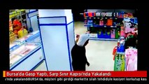 Bursa'da Gasp Yaptı, Sarp Sınır Kapısı'nda Yakalandı