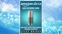 Download PDF Amazon Alexa: Amazon Alexa: Quick Reference Guide: 1000 Ways To Use Your Favourite Personal Assistant (alexa, alexa echo, alexa instructions, echo ... amazon dot, echo, echo dot manual) (Volume 4) FREE