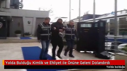 Yolda Bulduğu Kimlik ve Ehliyet ile Önüne Geleni Dolandırdı