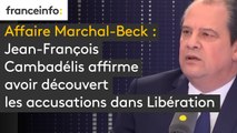 Affaire Marchal-Beck : Jean-François Cambadélis affirme avoir découvert les accusations dans Libération : 