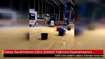 Hatay Havalimanının Çatısı Şiddetli Yağmura Dayanamayınca Kovalı Önlem Alındı