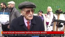 Eşref Kolçak Cenazedeki Selfie Skandalını Anlattı