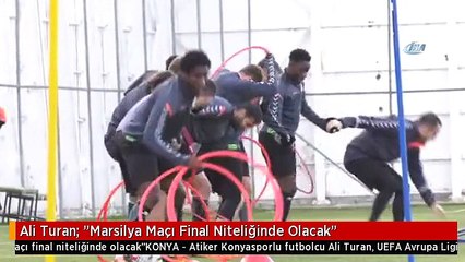 Ali Turan: "Marsilya Maçı Final Niteliğinde Olacak"