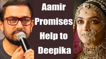 Padmavati Controversy: Aamir Khan PROMISES help to Deepika Padukone | FilmiBeat