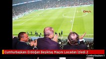 Cumhurbaşkanı Erdoğan Beşiktaş Maçını Locadan İzledi 2