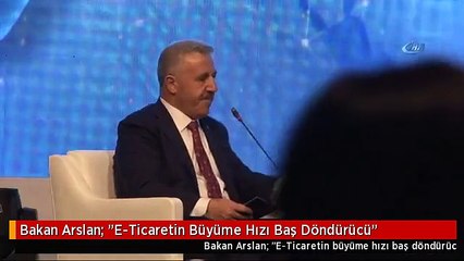 Bakan Arslan: "E-Ticaretin Büyüme Hızı Baş Döndürücü"