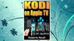 Download PDF KODI ON Apple TV: Easy Step By Step Instructions on How to Install Latest Kodi 17.3 on Apple TV 4th Gen + Krypton on Amazon Fire Stick TV in less than 15 minutes(streaming devices & TV Guide). FREE