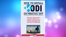 Download PDF How to Install Kodi on Firestick 2017: Learn How To Install Kodi On A Fire Stick, Stream Live TV, Jailbreak A Firestick and Much More with Screenshots and Easy Step by Step Instructions FREE
