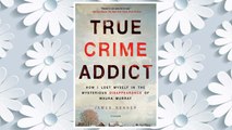 Download PDF True Crime Addict: How I Lost Myself in the Mysterious Disappearance of Maura Murray FREE