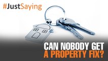 #JUSTSAYING: Can nobody get a property fix?