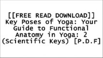 [Vb5wB.FREE DOWNLOAD READ] Key Poses of Yoga: Your Guide to Functional Anatomy in Yoga: 2 (Scientific Keys) by Ray Long ZIP