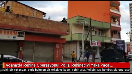 Adana'da Rehine Operasyonu! Polis, Rehineciyi Yaka Paça Çıkardı