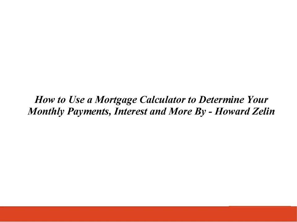 How to Use a Mortgage Calculator to Determine Your Monthly Payments, Interest and More By - Howard Zelin