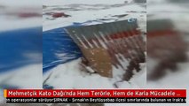 Mehmetçik Kato Dağı'nda Hem Terörle, Hem de Karla Mücadele Ediyor