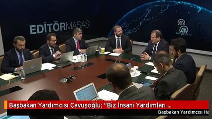 Başbakan Yardımcısı Çavuşoğlu: "Biz İnsani Yardımları Emperyal Düşüncelerle Yapmıyoruz"