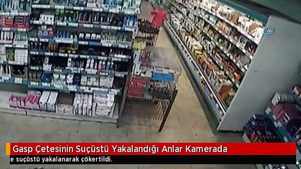 Gasp Çetesinin Suçüstü Yakalandığı Anlar Kamerada