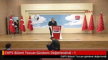 CHP'li Bülent Tezcan Gündemi Değerlendirdi - 1