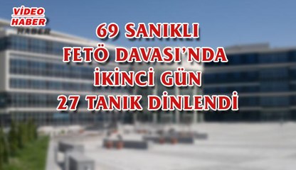 (22 Kasım 2017) 69 SANIKLI FETÖ DAVASI’NDA  İKİNCİ GÜN 27 TANIK DİNLENDİ