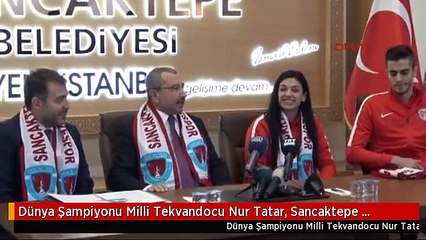 Dünya Şampiyonu Milli Tekvandocu Nur Tatar, Sancaktepe Belediyespor'da